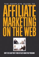 The Complete Guide to Affiliate Marketing on the Web: How to Use and Profit from Affiliate Marketing Programs