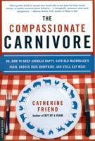 Compassionate Carnivore: Or, How to Keep Animals Happy, Save Old Macdonald's Farm, Reduce Your Hoofprint, and Still Eat Meat