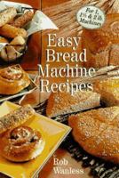 Easy Bread Machine Recipes: For 1, 1/2 & 2 Lb. Machines