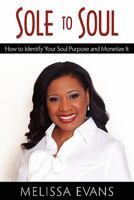 Sole to Soul: How to Identify Your Soul Purpose and Monetize It