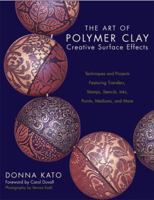 The Art of Polymer Clay Creative Surface Effects: Techniques and Projects Featuring Transfers, Stamps, Stencils, Inks, Paints, Mediums, and More