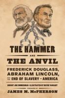 The Hammer and the Anvil: Frederick Douglass, Abraham Lincoln, and the End of Slavery in America