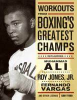 Workouts from Boxing's Greatest Champs: Get in Shape with Muhammad Ali, Fernando Vargas, Roy Jones Jr., and Other Legends