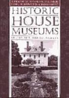 Historic House Museums: A Practical Handbook for Their Care, Preservation, and Management