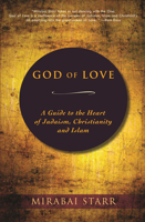 God of Love: A Guide to the Heart of Judaism, Christianity and Islam