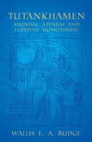 Tutankhamen: Amenism, Atenism and Egyptian Monotheism