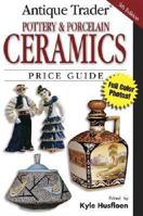 Antique Trader Pottery & Porcelain Ceramics Price Guide (Antique Trader Pottery and Porcelain Ceramics Price Guide)