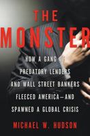 The Monster: How a Gang of Predatory Lenders and Wall Street Bankers Fleeced America--and Spawned a Global Crisis