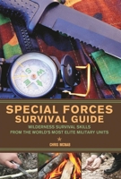 Special Forces Survival Guide: Wilderness Survival Skills from the World's Most Elite Military Units