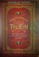 Encyclopedia of the End: Mysterious Death in Fact, Fancy, Folklore, and More