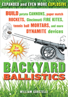 Backyard Ballistics: Build Potato Cannons, Paper Match Rockets, Cincinnati Fire Kites, Tennis Ball Mortars, and More Dynamite Devices