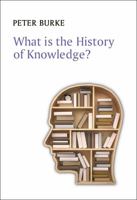 What Is the History of Knowledge? 0745669840 Book Cover