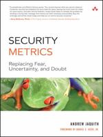 Security Metrics: Replacing Fear, Uncertainty, and Doubt