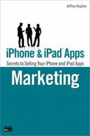 iPhone and iPad Apps Marketing: Secrets to Selling Your iPhone and iPad Apps