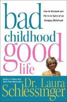 Bad Childhood---Good Life: How to Blossom and Thrive in Spite of an Unhappy Childhood