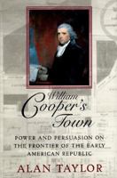 William Cooper's Town: Power and Persuasion on the Frontier of the Early American Republic