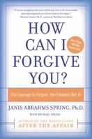 How Can I Forgive You?: The Courage to Forgive, the Freedom Not To