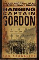 Hanging Captain Gordon: The Life and Trial of an American Slave Trader