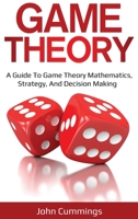 Game Theory : A Beginner's Guide to Game Theory Mathematics, Strategy & Decision-Making 1761036386 Book Cover