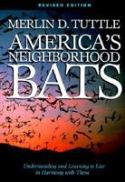 America's Neighborhood Bats: Understanding and Learning to Live in Harmony with Them (Revised Edition)