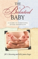 The Belated Baby: Healing Yourself After the Long Journey of Infertility