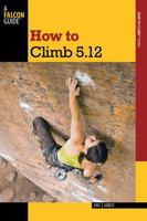 How to Climb 5.12, 2nd (How To Climb Series)