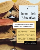 An Incomplete Education: 3,684 Things You Should Have Learned but Probably Didn't