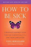 How to Be Sick: A Buddhist-Inspired Guide for the Chronically Ill and Their Caregivers