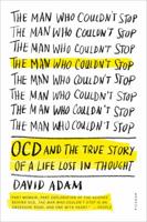 The Man Who Couldn't Stop: OCD and the True Story of a Life Lost in Thought