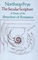 The Secular Scripture: A Study of the Structure of Romance (The Charles Eliot Norton Lectures)