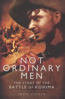 Not Ordinary Men: The Story of the Battle of Kohima 0850529670 Book Cover