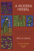 A Modern Herbal (Volume 1, A-H)