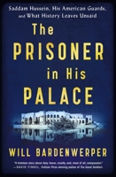 The Prisoner in His Palace: Saddam Hussein, His American Guards, and What History Leaves Unsaid