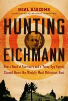 Hunting Eichmann: How a Band of Survivors and a Young Spy Agency Chased Down the World'sMost Notorious Nazi