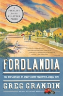 Fordlandia: The Rise and Fall of Henry Ford's Forgotten Jungle City