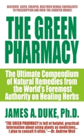 The Green Pharmacy: New Discoveries in Herbal Remedies for Common Diseases and Conditions from the World's Foremost Authority on Healing Herbs