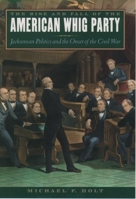 The Rise and Fall of the American Whig Party: Jacksonian Politics and the Onset of the Civil War