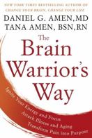 The Brain Warrior's Way: Ignite Your Energy and Focus, Attack Illness and Aging, Transform Pain Into Purpose