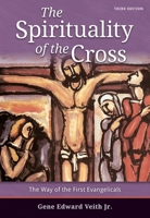 The Spirituality of the Cross: The Way of the First Evangelicals