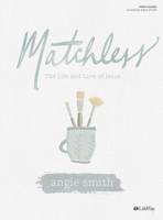 Matchless - Bible Study Book: The Life and Love of Jesus