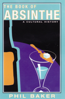 The Book of Absinthe: A Cultural History