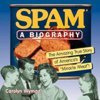 SPAM: A Biography: The Amazing True Story of America's "Miracle Meat!"