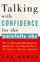 Talking with Confidence for the Painfully Shy: How to Overcome Nervousness, Speak-Up, and Speak Out in Any Social or Business S ituation