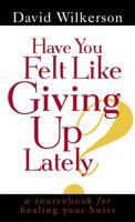 Have You Felt Like Giving Up Lately?