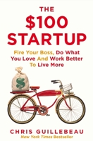 The $100 Startup: Reinvent the Way You Make a Living, Do What You Love, and Create a New Future