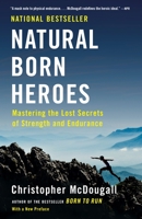 Natural Born Heroes: How a Daring Band of Misfits Mastered the Lost Secrets of Strength and Endurance