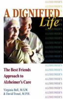 A Dignified Life: The Best Friends Approach to Alzheimer's Care, A Guide for Family Caregivers