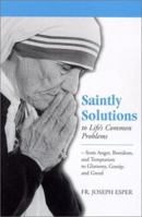 Saintly Solutions to Life's Common Problems: From Anger, Boredom, and Temptation to Gluttony, Gossip, and Greed