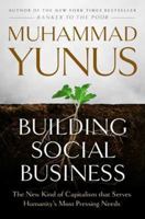 Building Social Business: The New Kind of Capitalism That Serves Humanity's Most Pressing Needs