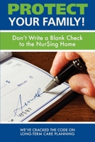 Protect Your Family!: Don't Write a Blank Check to the Nursing Home